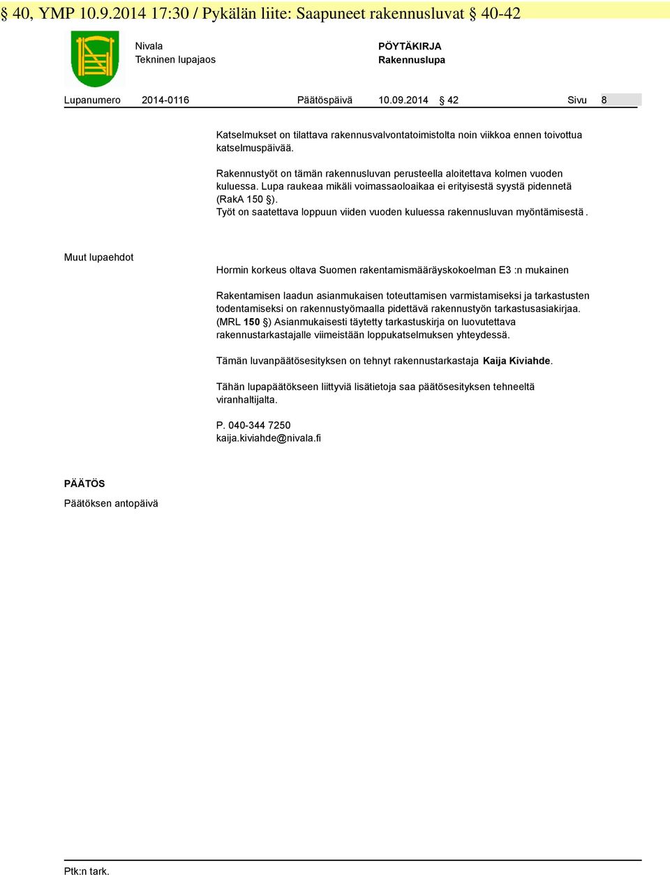 Lupa raukeaa mikäli voimassaoloaikaa ei erityisestä syystä pidennetä (RakA 150 ). Työt on saatettava loppuun viiden vuoden kuluessa rakennusluvan myöntämisestä.