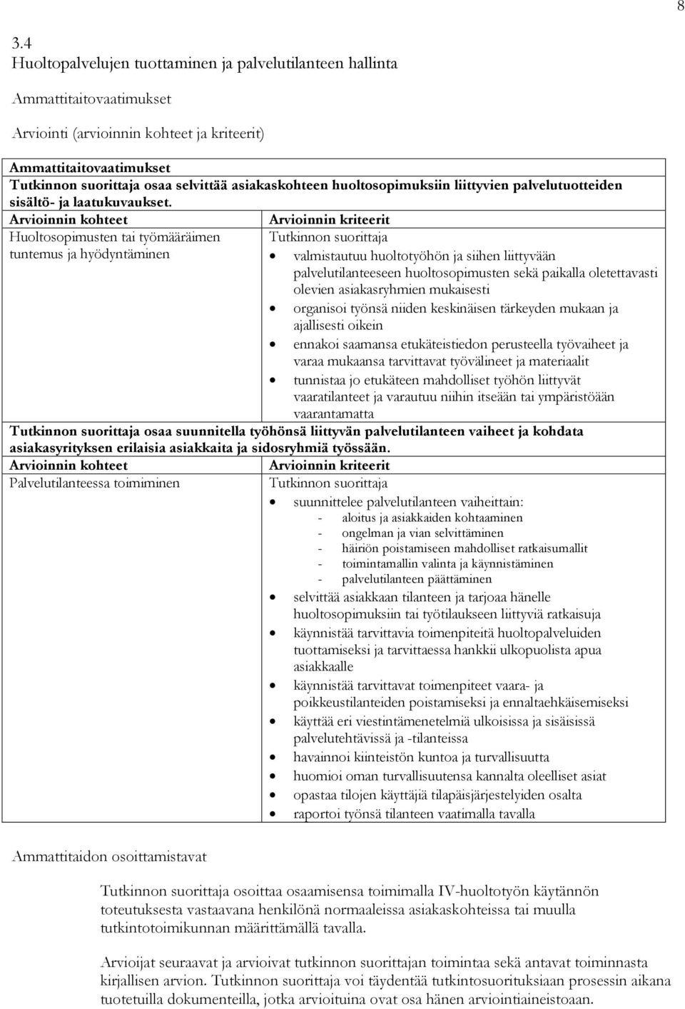 Arvioinnin kohteet Arvioinnin kriteerit Huoltosopimusten tai työmääräimen tuntemus ja hyödyntäminen valmistautuu huoltotyöhön ja siihen liittyvään palvelutilanteeseen huoltosopimusten sekä paikalla