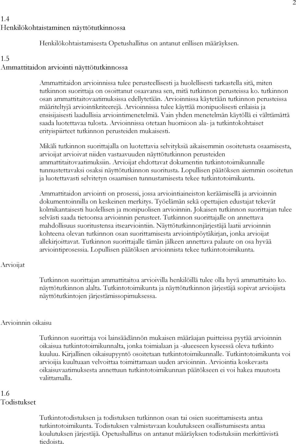 tutkinnon osan ammattitaitovaatimuksissa edellytetään. Arvioinnissa käytetään tutkinnon perusteissa määriteltyjä arviointikriteerejä.