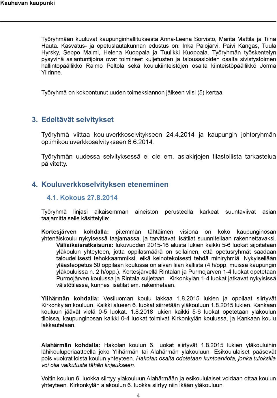 Työryhmän työskentelyn pysyvinä asiantuntijoina ovat toimineet kuljetusten ja talousasioiden osalta sivistystoimen hallintopäällikkö Raimo Peltola sekä kiinteistöjen osalta kiinteistöpäällikkö Jorma