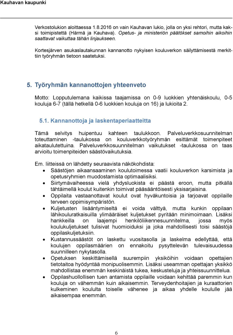 Kortesjärven asukaslautakunnan kannanotto nykyisen verkon säilyttämisestä merkittiin työryhmän tietoon saatetuksi. 5.