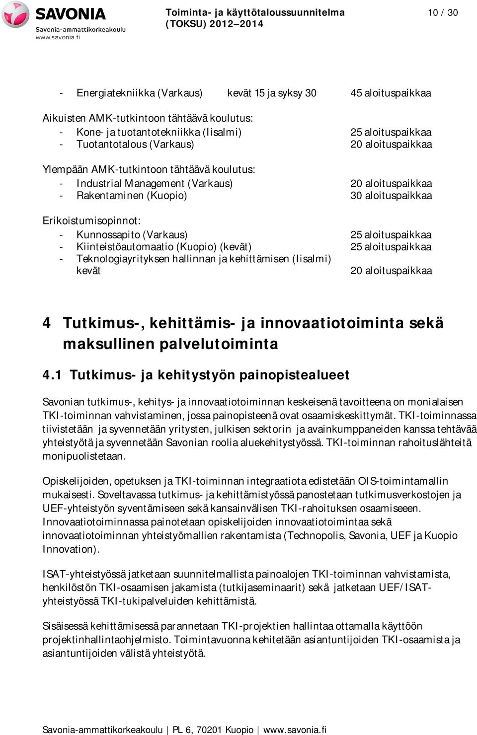 Erikoistumisopinnot: - Kunnossapito (Varkaus) 25 aloituspaikkaa - Kiinteistöautomaatio (Kuopio) (kevät) 25 aloituspaikkaa - Teknologiayrityksen hallinnan ja kehittämisen (Iisalmi) kevät 20