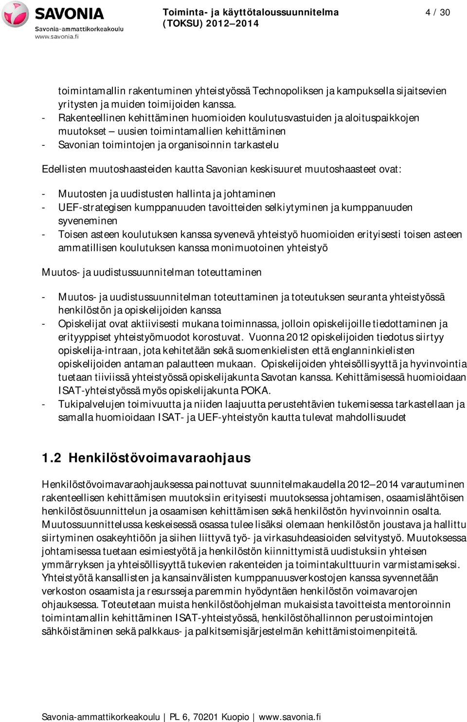 muutoshaasteiden kautta Savonian keskisuuret muutoshaasteet ovat: - Muutosten ja uudistusten hallinta ja johtaminen - UEF-strategisen kumppanuuden tavoitteiden selkiytyminen ja kumppanuuden