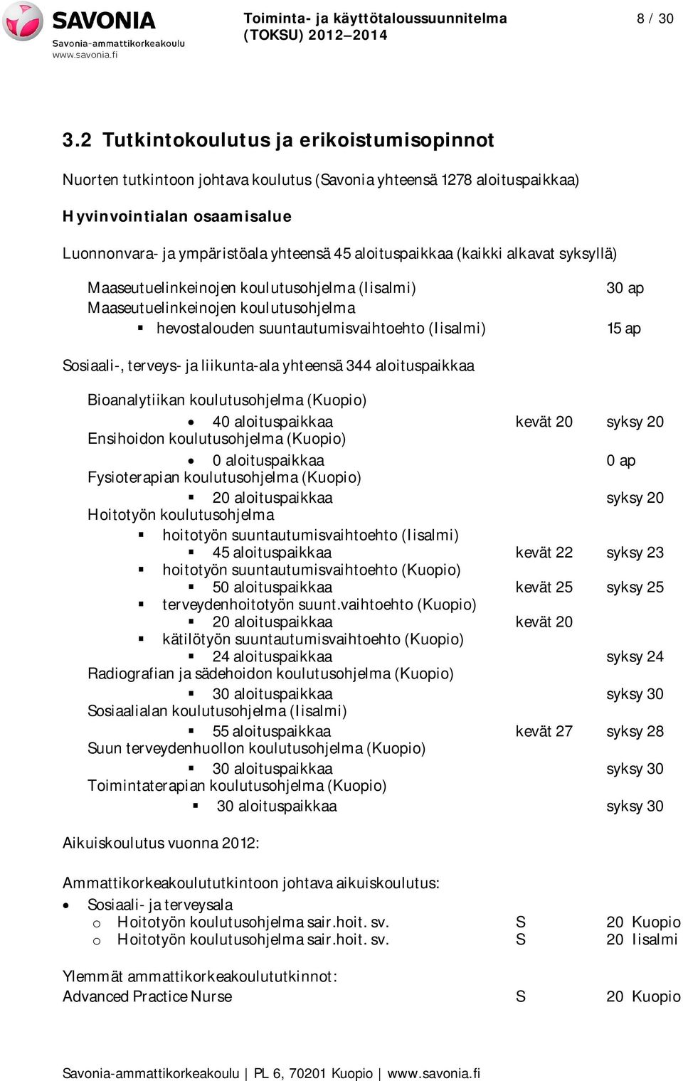 aloituspaikkaa (kaikki alkavat syksyllä) Maaseutuelinkeinojen koulutusohjelma (Iisalmi) 30 ap Maaseutuelinkeinojen koulutusohjelma hevostalouden suuntautumisvaihtoehto (Iisalmi) 15 ap Sosiaali-,