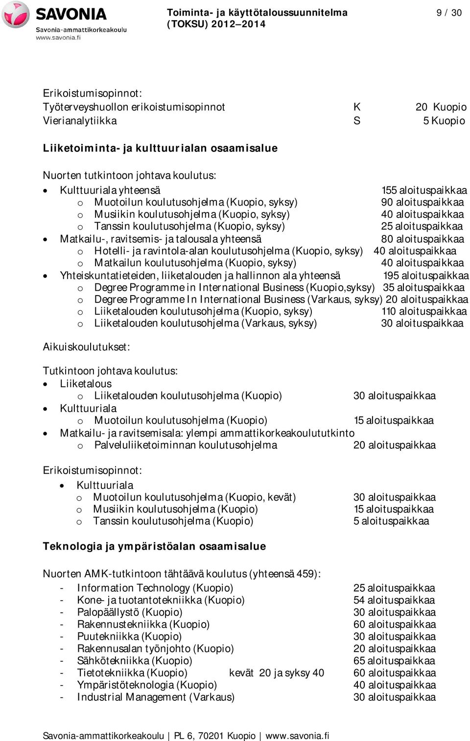 Tanssin koulutusohjelma (Kuopio, syksy) 25 aloituspaikkaa Matkailu-, ravitsemis- ja talousala yhteensä 80 aloituspaikkaa o Hotelli- ja ravintola-alan koulutusohjelma (Kuopio, syksy) 40 aloituspaikkaa