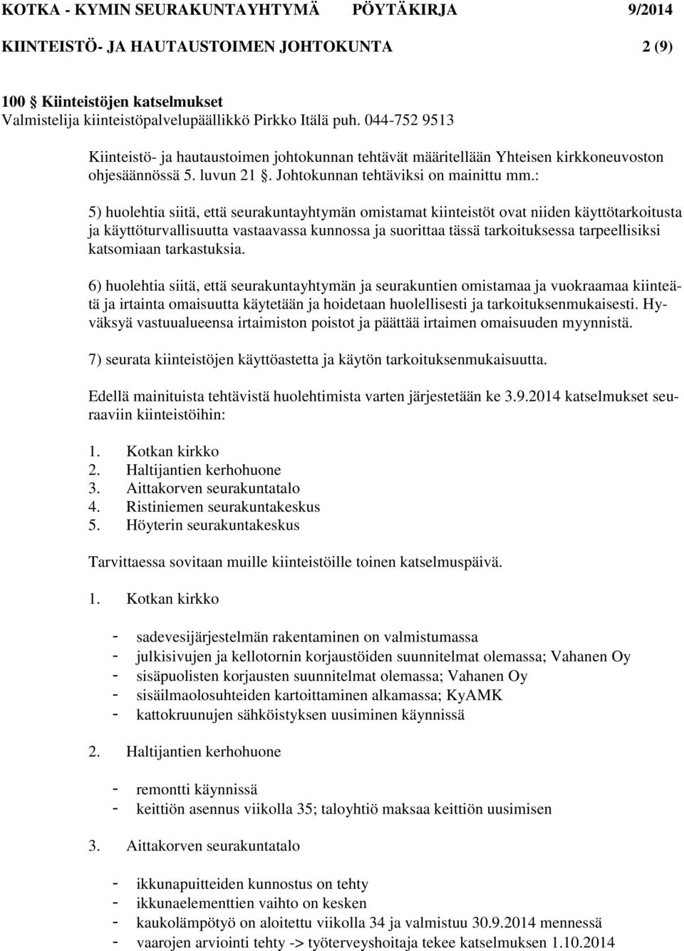 : 5) huolehtia siitä, että seurakuntayhtymän omistamat kiinteistöt ovat niiden käyttötarkoitusta ja käyttöturvallisuutta vastaavassa kunnossa ja suorittaa tässä tarkoituksessa tarpeellisiksi