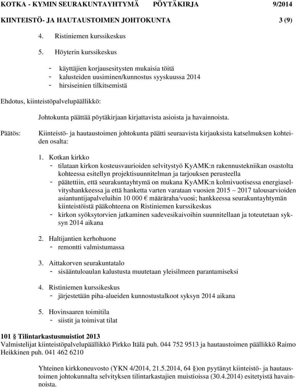 päättää pöytäkirjaan kirjattavista asioista ja havainnoista. Kiinteistö- ja hautaustoimen johtokunta päätti seuraavista kirjauksista katselmuksen kohteiden osalta: 1.