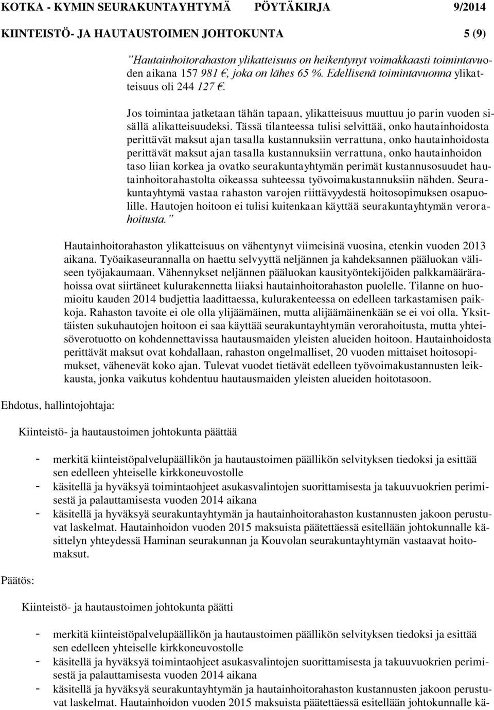 Tässä tilanteessa tulisi selvittää, onko hautainhoidosta perittävät maksut ajan tasalla kustannuksiin verrattuna, onko hautainhoidosta perittävät maksut ajan tasalla kustannuksiin verrattuna, onko