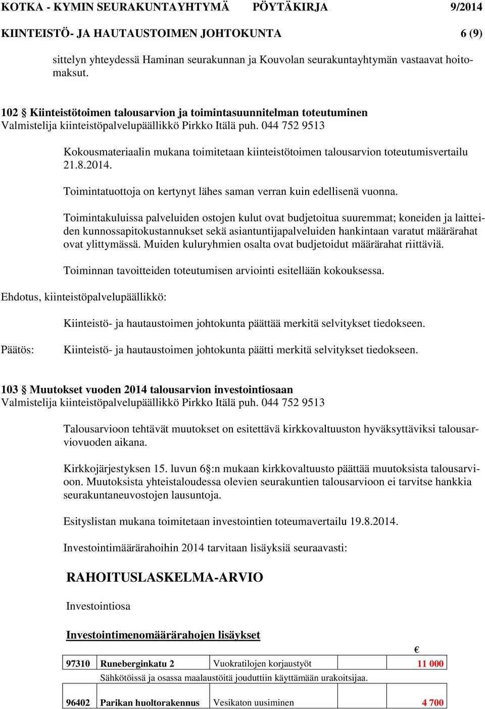 044 752 9513 Kokousmateriaalin mukana toimitetaan kiinteistötoimen talousarvion toteutumisvertailu 21.8.2014. Toimintatuottoja on kertynyt lähes saman verran kuin edellisenä vuonna.