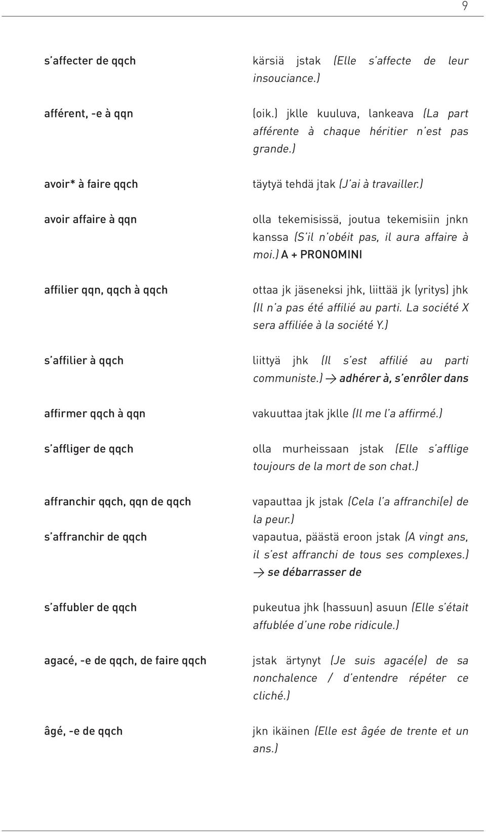 ) A + PRONOMINI affilier qqn, qqch à qqch ottaa jk jäseneksi jhk, liittää jk (yritys) jhk (Il n a pas été affilié au parti. La société X sera affiliée à la société Y.