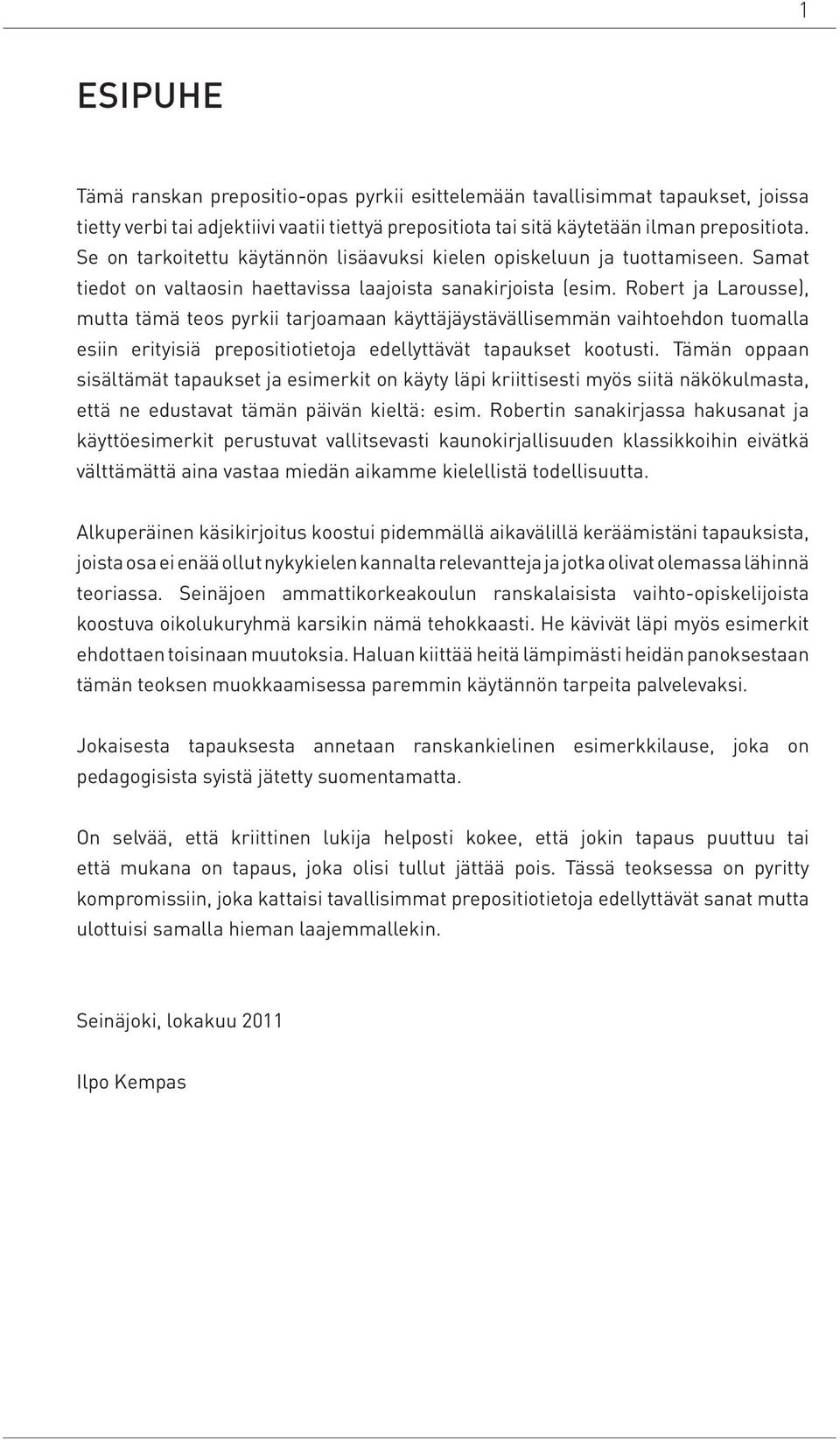 Robert ja Larousse), mutta tämä teos pyrkii tarjoamaan käyttäjäystävällisemmän vaihtoehdon tuomalla esiin erityisiä prepositiotietoja edellyttävät tapaukset kootusti.