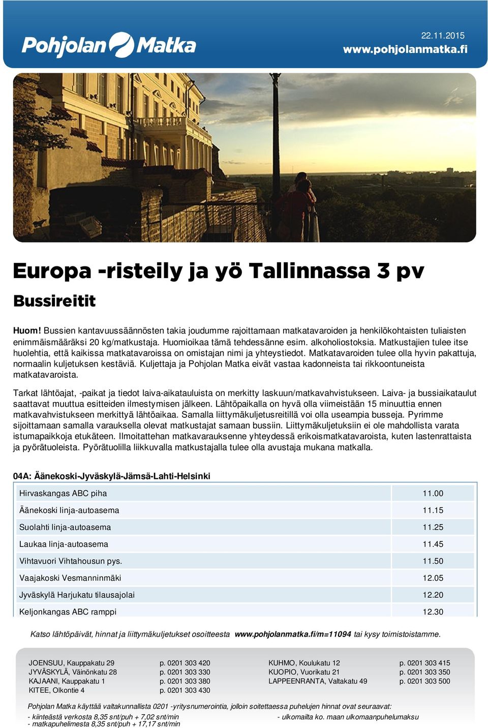 Matkustajien tulee itse huolehtia, että kaikissa matkatavaroissa on omistajan nimi ja yhteystiedot. Matkatavaroiden tulee olla hyvin pakattuja, normaalin kuljetuksen kestäviä.