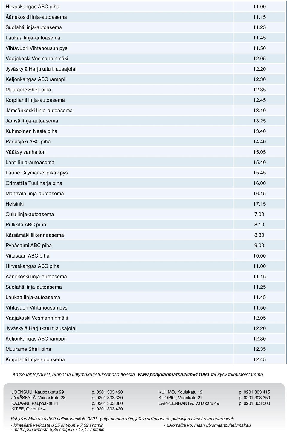 25 Kuhmoinen Neste piha 13.40 Padasjoki ABC piha 14.40 Vääksy vanha tori 15.05 Oulu linja-autoasema 7.00 Pulkkila ABC piha 8.10 Kärsämäki liikenneasema 8.30 Pyhäsalmi ABC piha 9.