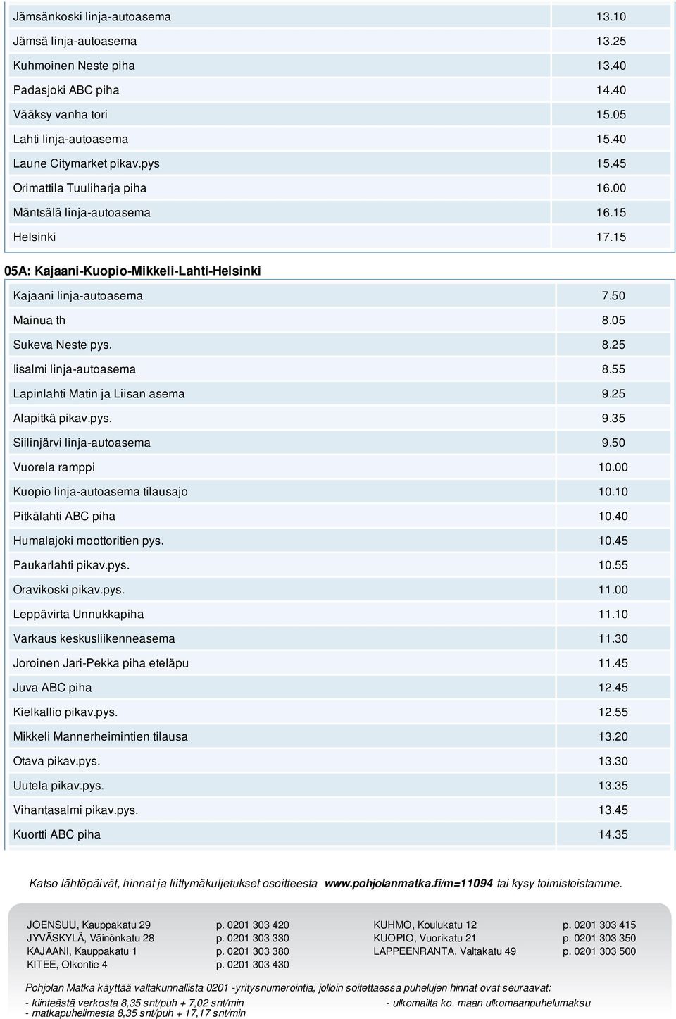 25 Alapitkä pikav.pys. 9.35 Siilinjärvi linja-autoasema 9.50 Vuorela ramppi 10.00 Kuopio linja-autoasema tilausajo 10.10 Pitkälahti ABC piha 10.40 Humalajoki moottoritien pys. 10.45 Paukarlahti pikav.