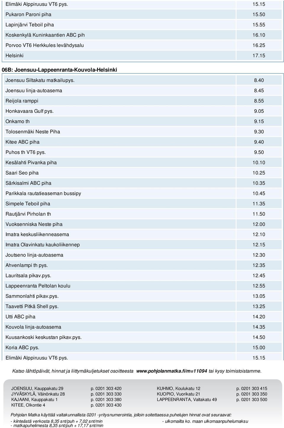 30 Kitee ABC piha 9.40 Puhos th VT6 pys. 9.50 Kesälahti Pivanka piha 10.10 Saari Seo piha 10.25 Särkisalmi ABC piha 10.35 Parikkala rautatieaseman bussipy 10.45 Simpele Teboil piha 11.