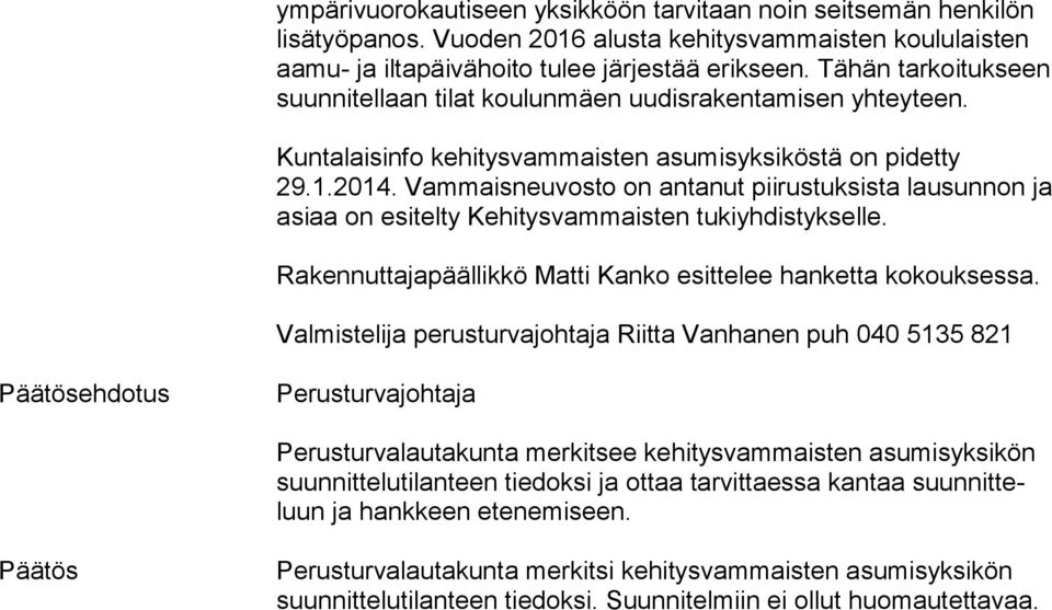 Vammaisneuvosto on antanut piirustuksista lausunnon ja asiaa on esitelty Kehitysvammaisten tukiyhdistykselle. Rakennuttajapäällikkö Matti Kanko esittelee hanketta kokouksessa.