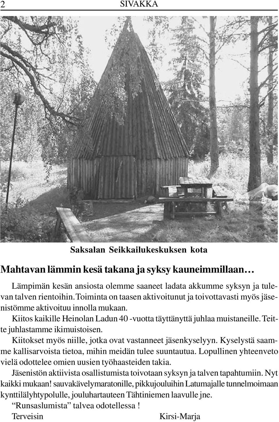 Teitte juhlastamme ikimuistoisen. Kiitokset myös niille, jotka ovat vastanneet jäsenkyselyyn. Kyselystä saamme kallisarvoista tietoa, mihin meidän tulee suuntautua.
