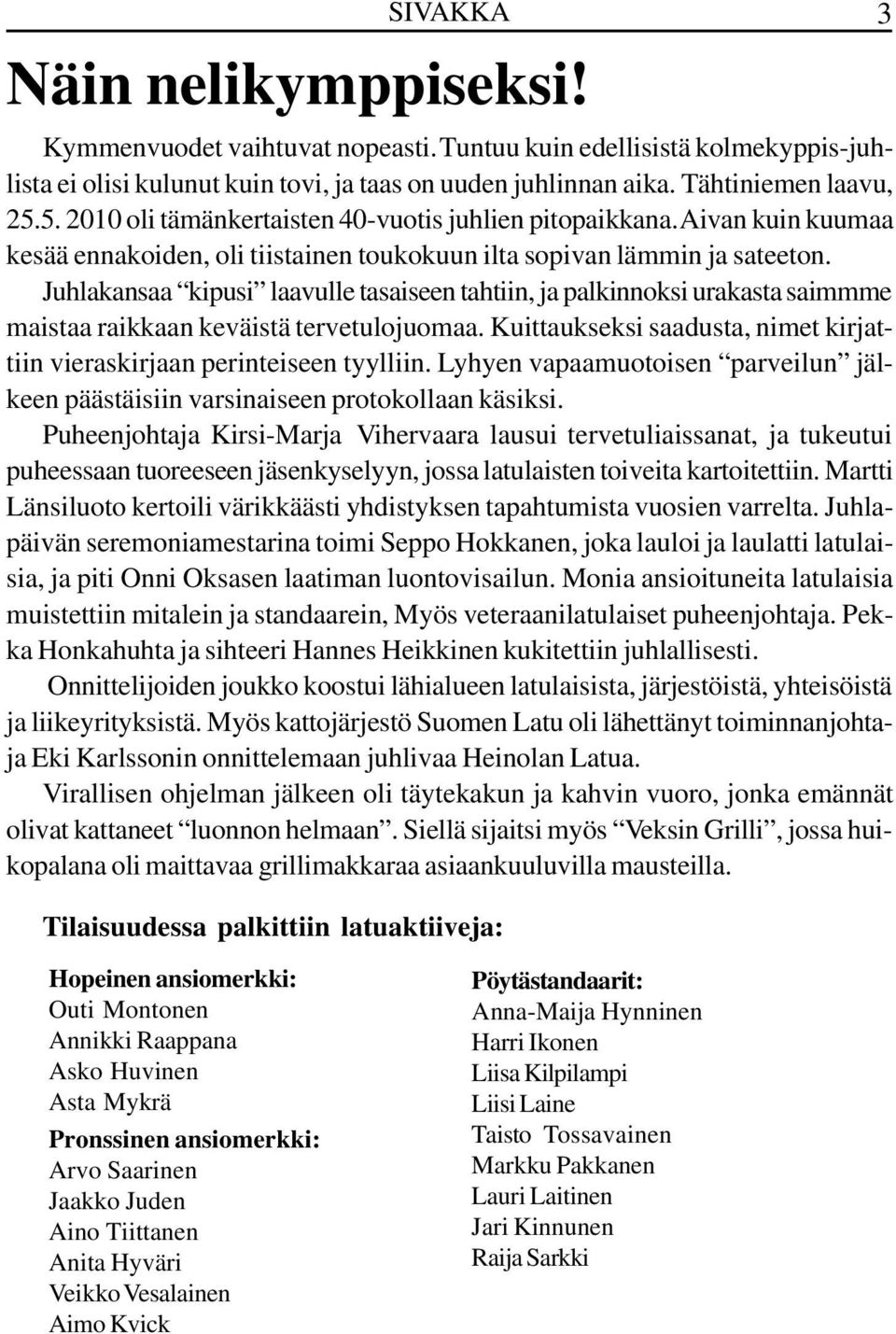 Juhlakansaa kipusi laavulle tasaiseen tahtiin, ja palkinnoksi urakasta saimmme maistaa raikkaan keväistä tervetulojuomaa. Kuittaukseksi saadusta, nimet kirjattiin vieraskirjaan perinteiseen tyylliin.