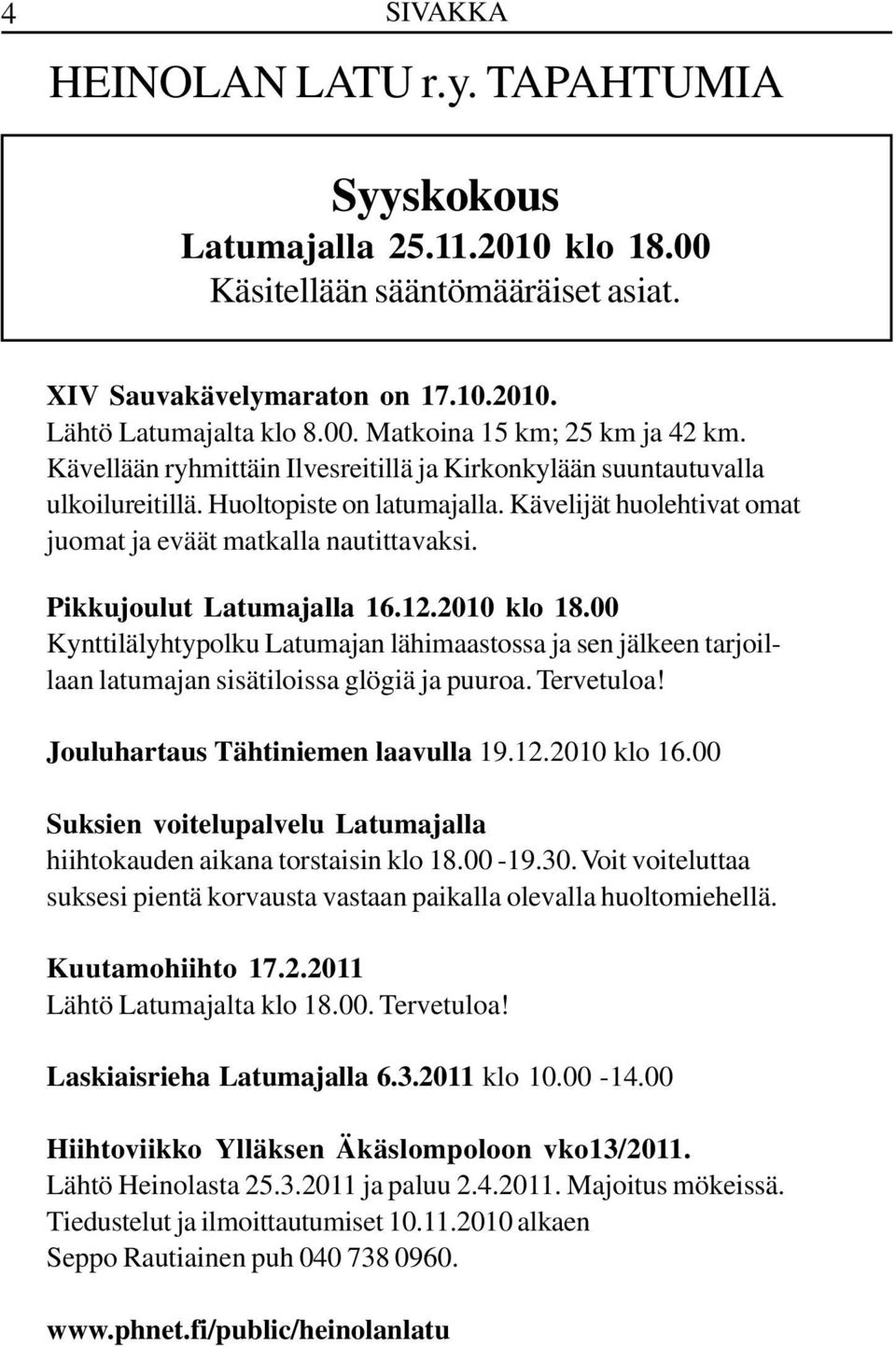 Pikkujoulut Latumajalla 16.12.2010 klo 18.00 Kynttilälyhtypolku Latumajan lähimaastossa ja sen jälkeen tarjoillaan latumajan sisätiloissa glögiä ja puuroa. Tervetuloa!
