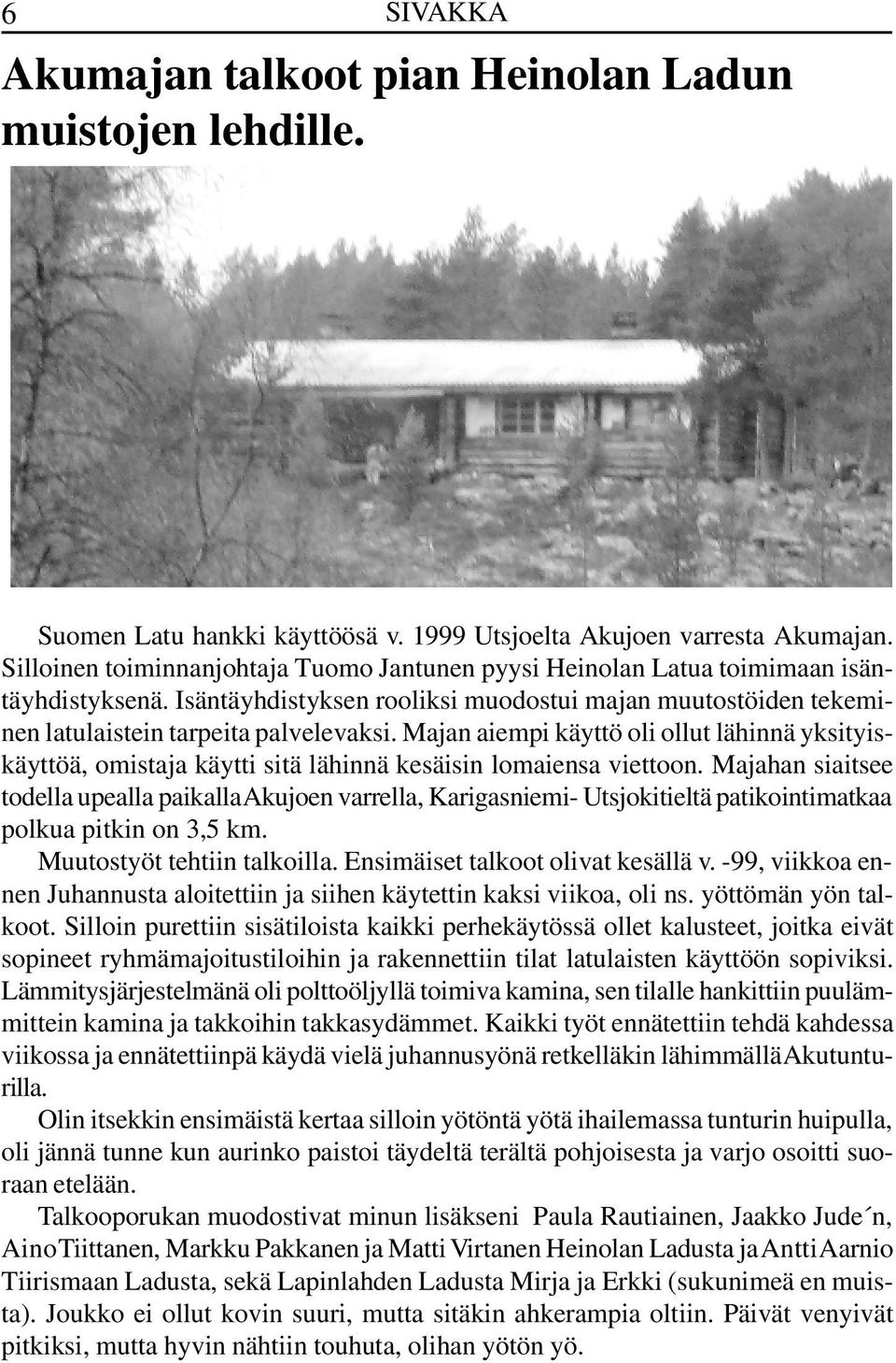 Majan aiempi käyttö oli ollut lähinnä yksityiskäyttöä, omistaja käytti sitä lähinnä kesäisin lomaiensa viettoon.