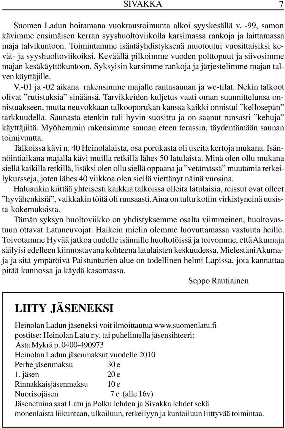 Syksyisin karsimme rankoja ja järjestelimme majan talven käyttäjille. V.-01 ja -02 aikana rakensimme majalle rantasaunan ja wc-tilat. Nekin talkoot olivat rutistuksia sinäänsä.