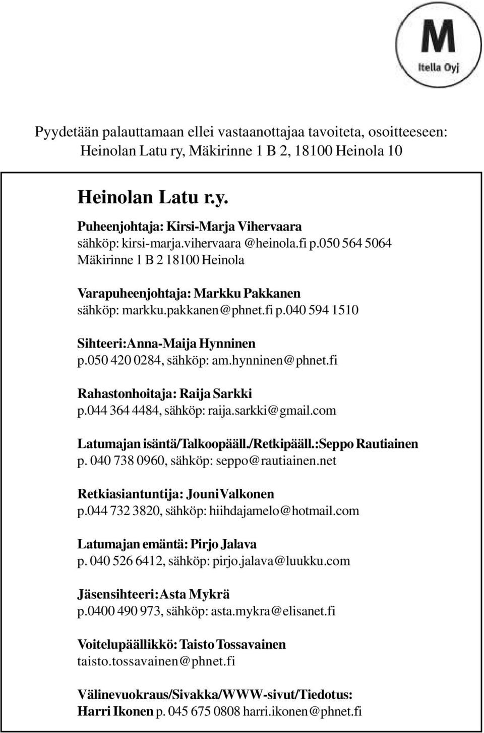 050 420 0284, sähköp: am.hynninen@phnet.fi Rahastonhoitaja: Raija Sarkki p.044 364 4484, sähköp: raija.sarkki@gmail.com Latumajan isäntä/talkoopääll./retkipääll.:seppo Rautiainen p.