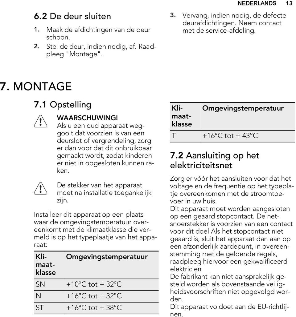 Als u een oud apparaat weggooit dat voorzien is van een deurslot of vergrendeling, zorg er dan voor dat dit onbruikbaar gemaakt wordt, zodat kinderen er niet in opgesloten kunnen raken.