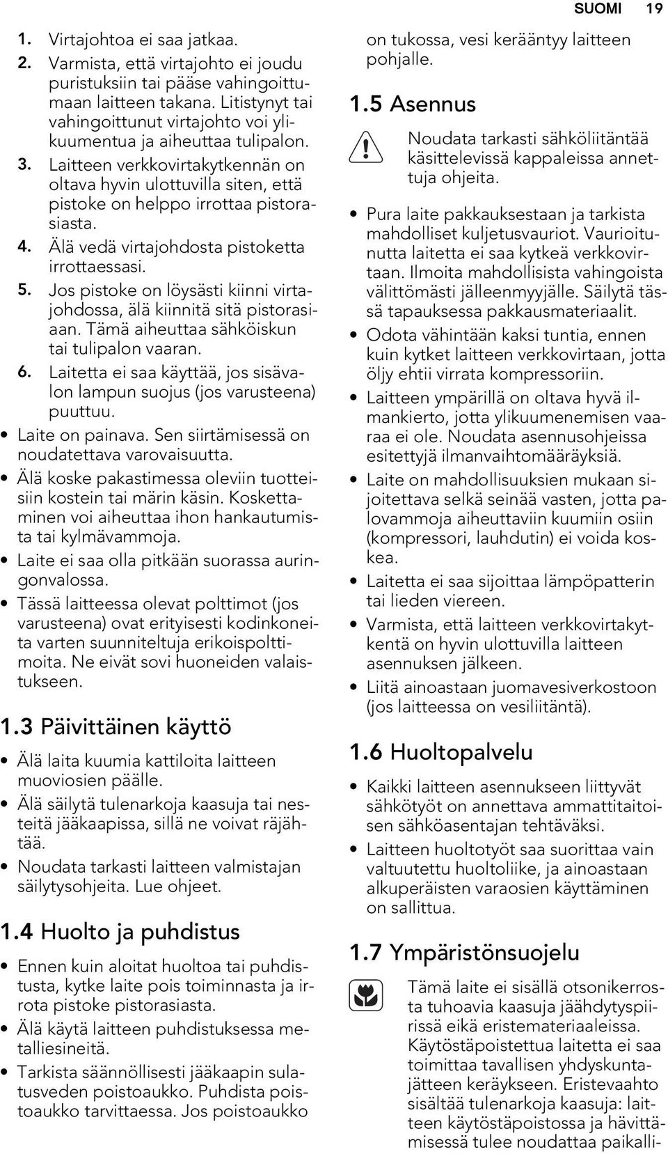 Älä vedä virtajohdosta pistoketta irrottaessasi. 5. Jos pistoke on löysästi kiinni virtajohdossa, älä kiinnitä sitä pistorasiaan. Tämä aiheuttaa sähköiskun tai tulipalon vaaran. 6.