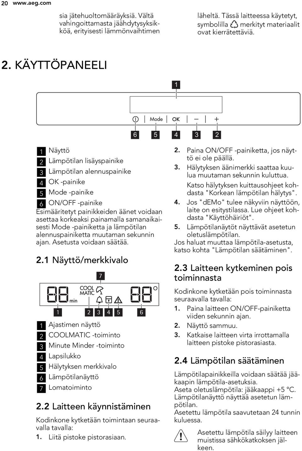 painamalla samanaikaisesti Mode -painiketta ja lämpötilan alennuspainiketta muutaman sekunnin ajan. Asetusta voidaan säätää. 2.