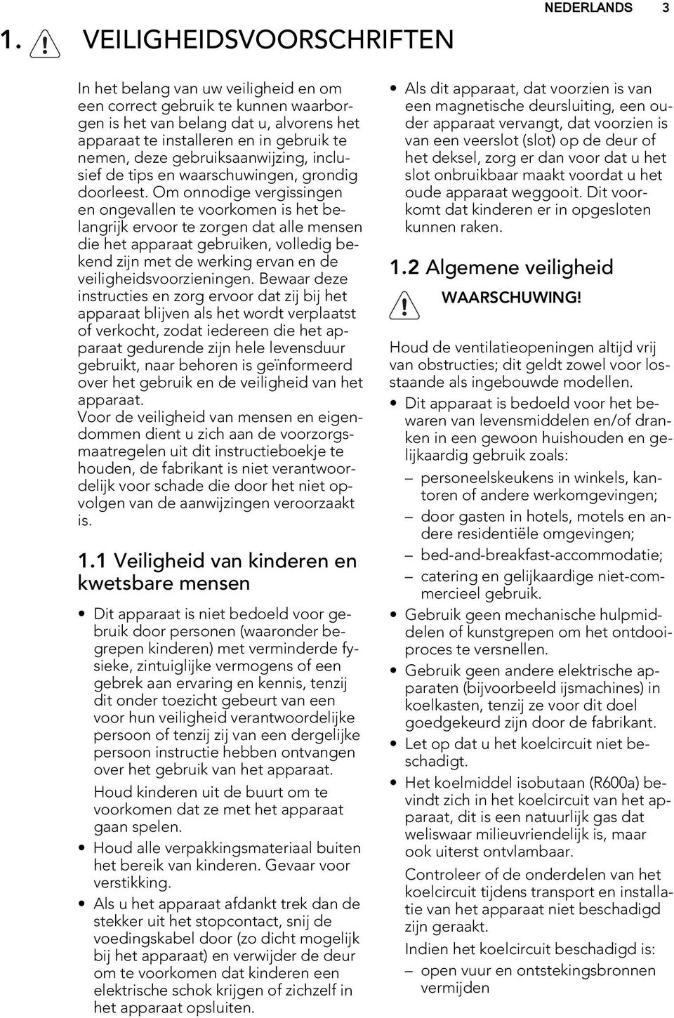 Om onnodige vergissingen en ongevallen te voorkomen is het belangrijk ervoor te zorgen dat alle mensen die het apparaat gebruiken, volledig bekend zijn met de werking ervan en de