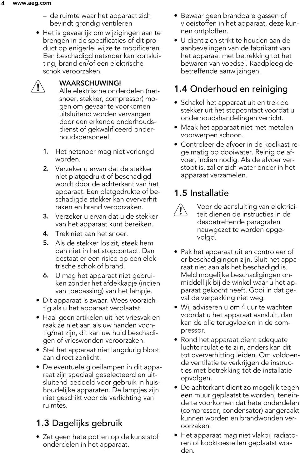Alle elektrische onderdelen (netsnoer, stekker, compressor) mogen om gevaar te voorkomen uitsluitend worden vervangen door een erkende onderhoudsdienst of gekwalificeerd onderhoudspersoneel. 1.
