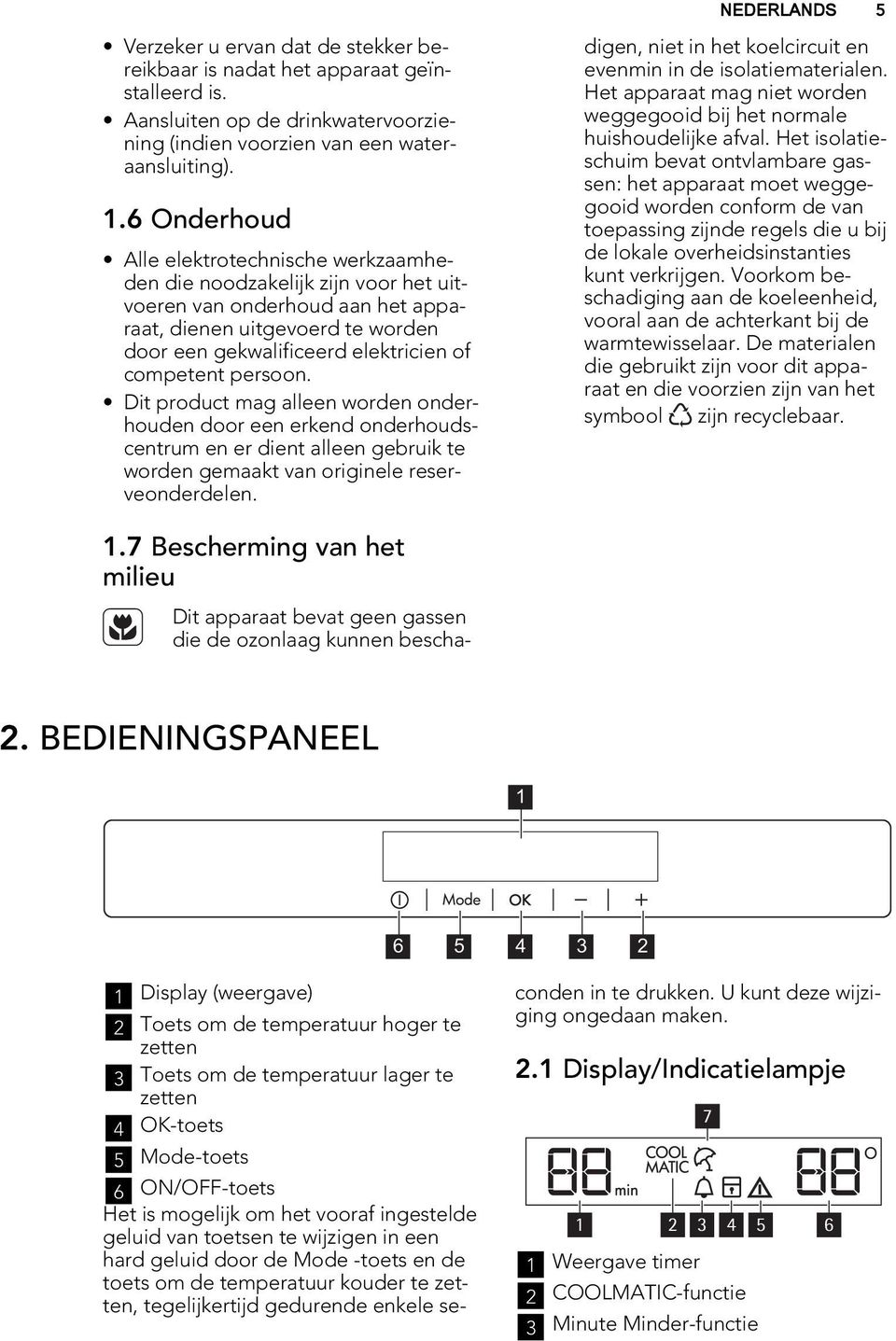 persoon. Dit product mag alleen worden onderhouden door een erkend onderhoudscentrum en er dient alleen gebruik te worden gemaakt van originele reserveonderdelen.