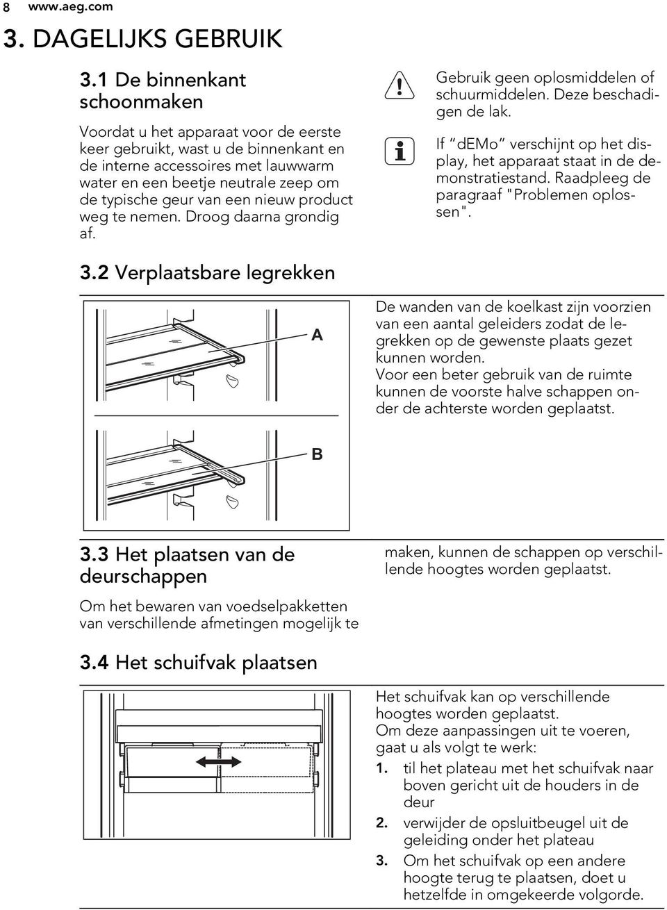 een nieuw product weg te nemen. Droog daarna grondig af. Gebruik geen oplosmiddelen of schuurmiddelen. Deze beschadigen de lak.