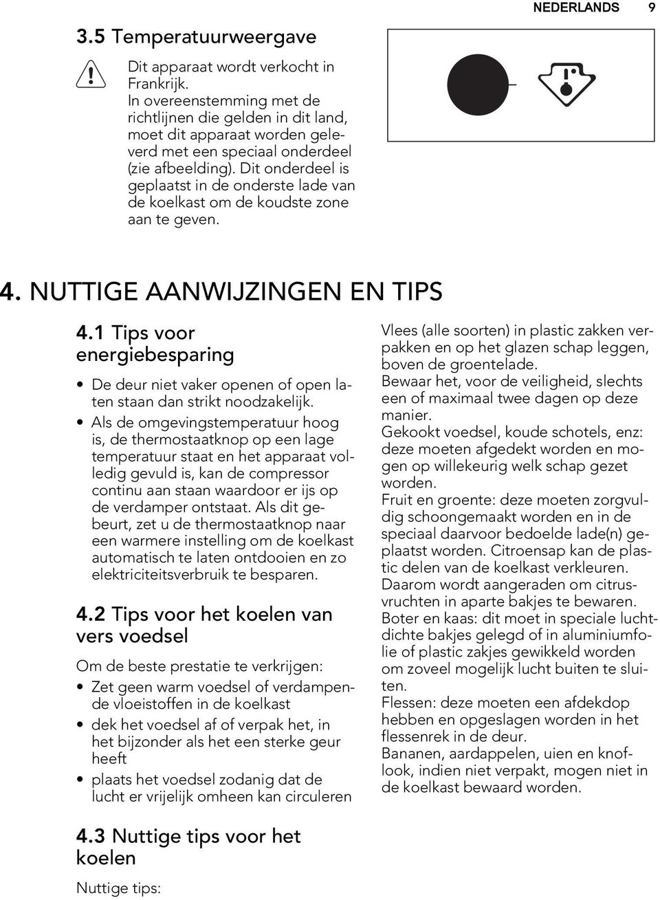 Dit onderdeel is geplaatst in de onderste lade van de koelkast om de koudste zone aan te geven. NEDERLANDS 9 4. NUTTIGE AANWIJZINGEN EN TIPS 4.