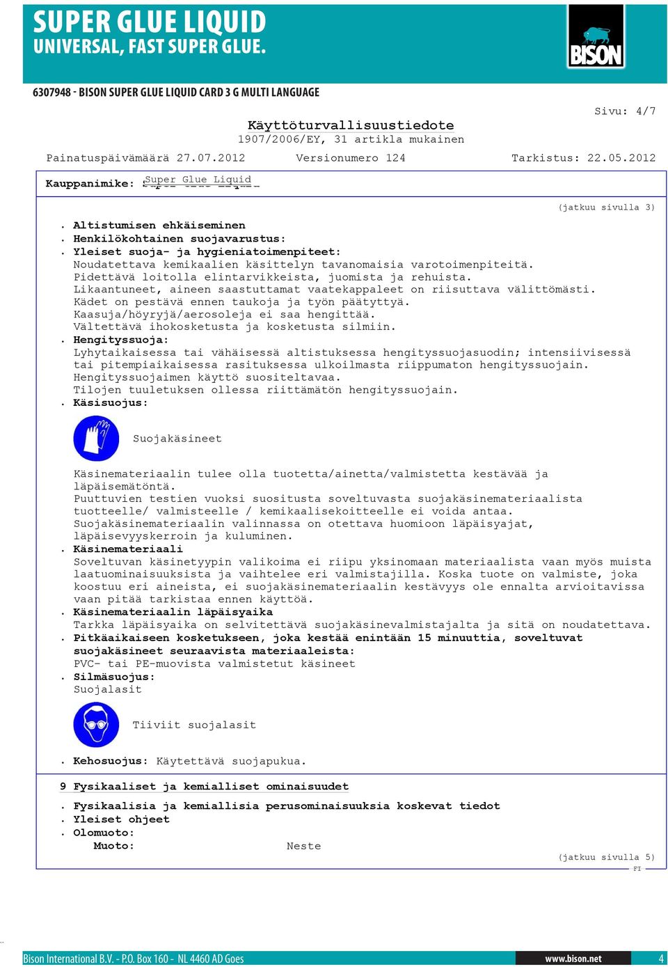 Likaantuneet, aineen saastuttamat vaatekappaleet on riisuttava välittömästi. Kädet on pestävä ennen taukoja ja työn päätyttyä. Kaasuja/höyryjä/aerosoleja ei saa hengittää.