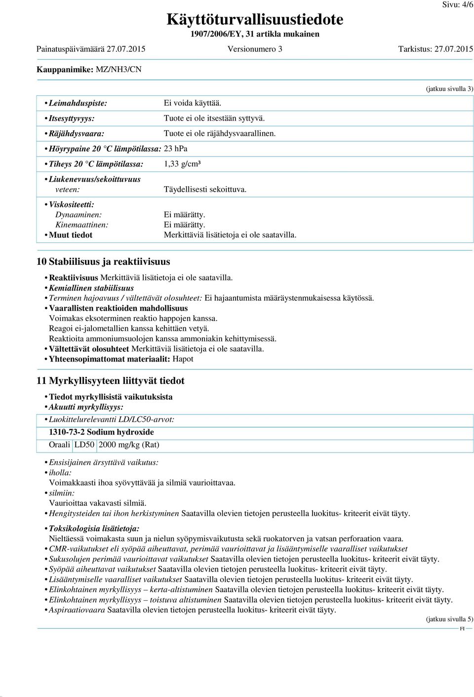 (jatkuu sivulla 3) 10 Stabiilisuus ja reaktiivisuus Reaktiivisuus Merkittäviä lisätietoja ei ole saatavilla.