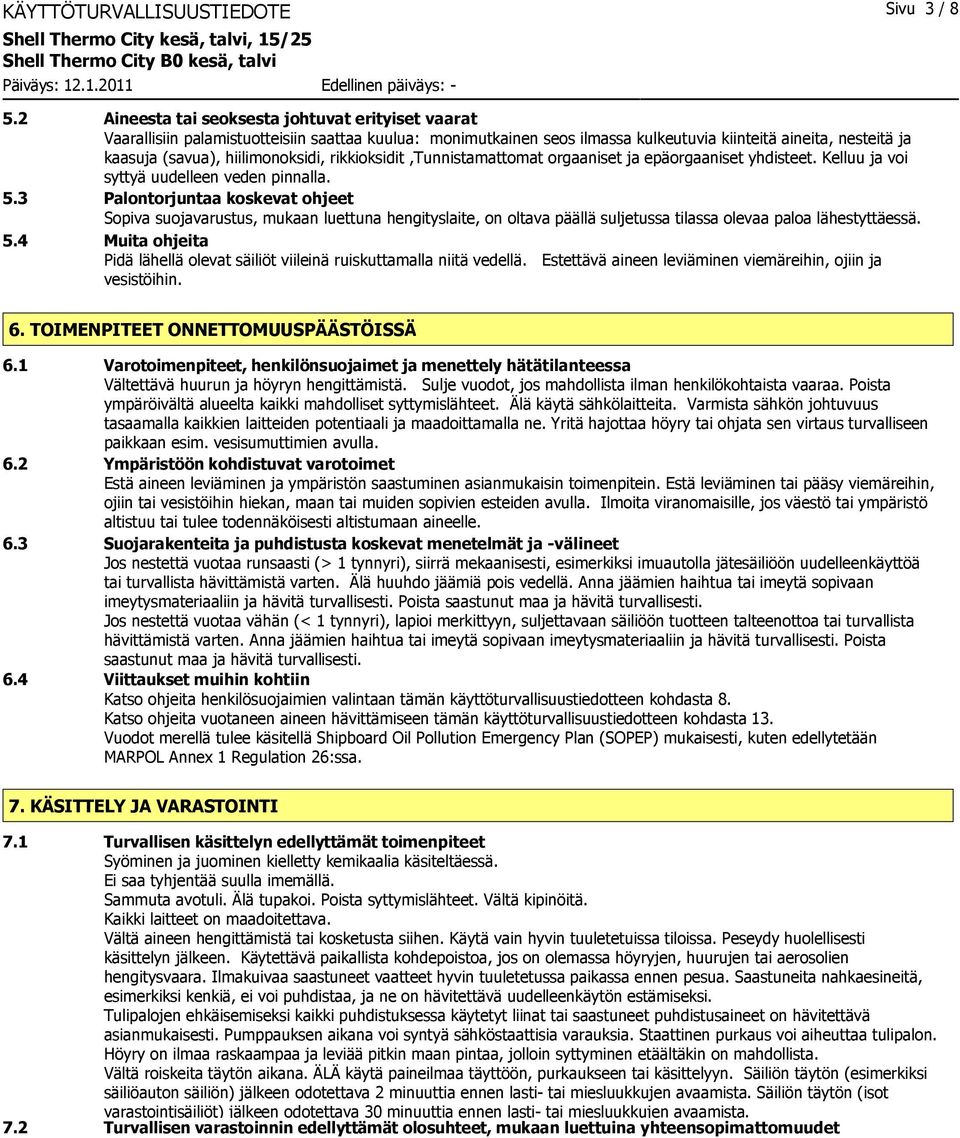 hiilimonoksidi, rikkioksidit,tunnistamattomat orgaaniset ja epäorgaaniset yhdisteet. Kelluu ja voi syttyä uudelleen veden pinnalla. 5.