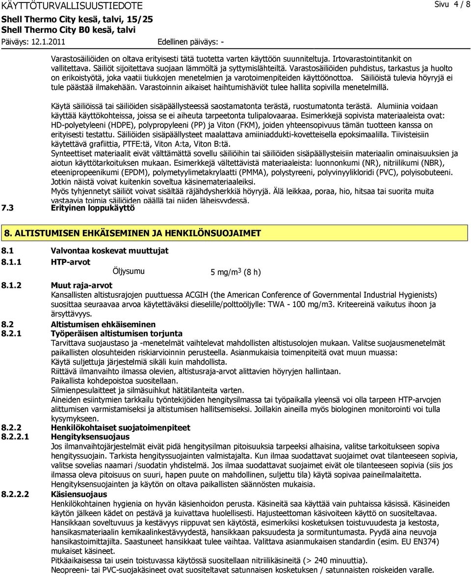 Säiliöistä tulevia höyryjä ei tule päästää ilmakehään. Varastoinnin aikaiset haihtumishäviöt tulee hallita sopivilla menetelmillä.