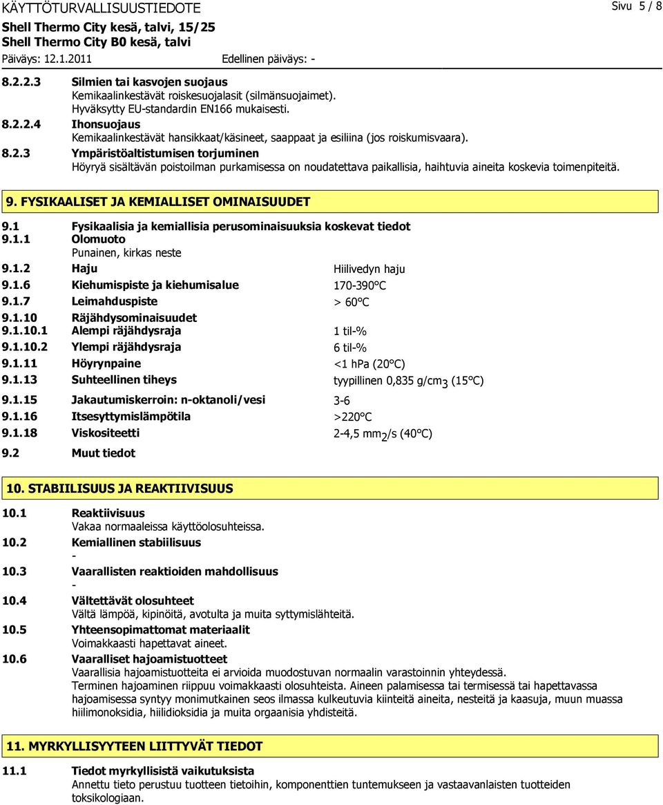 1 Fysikaalisia ja kemiallisia perusominaisuuksia koskevat tiedot 9.1.1 Olomuoto Punainen, kirkas neste 9.1.2 Haju Hiilivedyn haju 9.1.6 Kiehumispiste ja kiehumisalue 170-390 C 9.1.7 Leimahduspiste > 60 C 9.