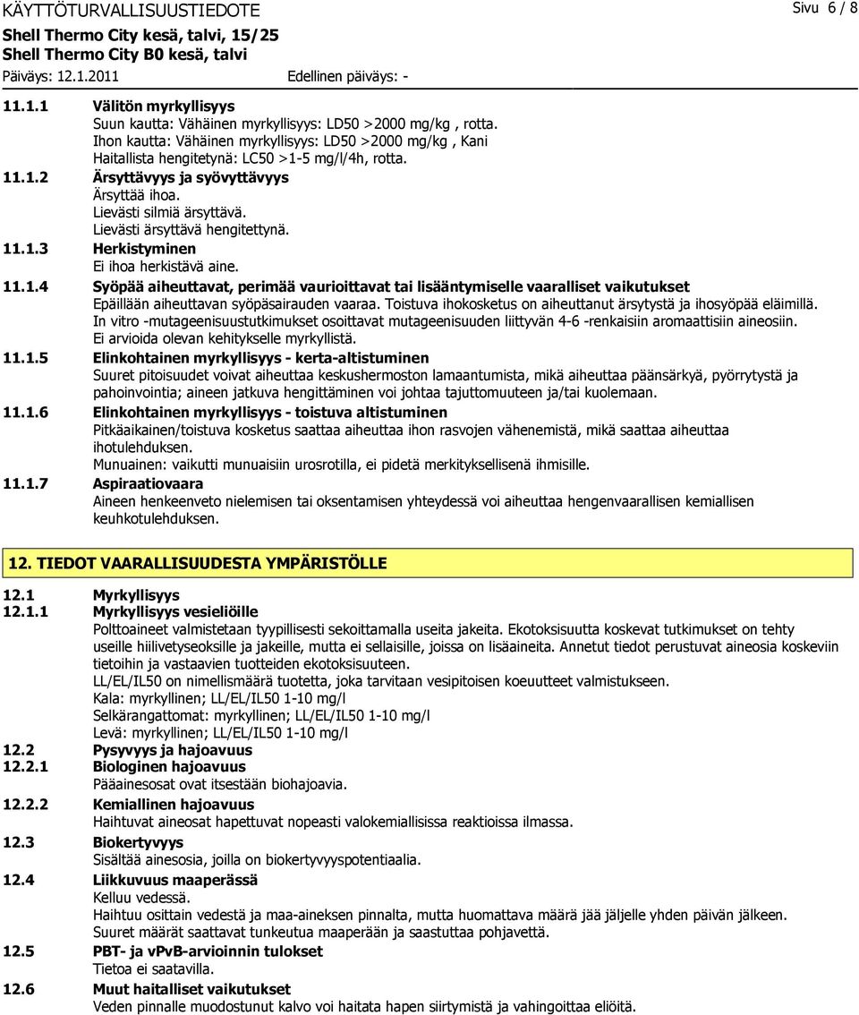 Lievästi ärsyttävä hengitettynä. 11.1.3 Herkistyminen Ei ihoa herkistävä aine. 11.1.4 Syöpää aiheuttavat, perimää vaurioittavat tai lisääntymiselle vaaralliset vaikutukset Epäillään aiheuttavan syöpäsairauden vaaraa.