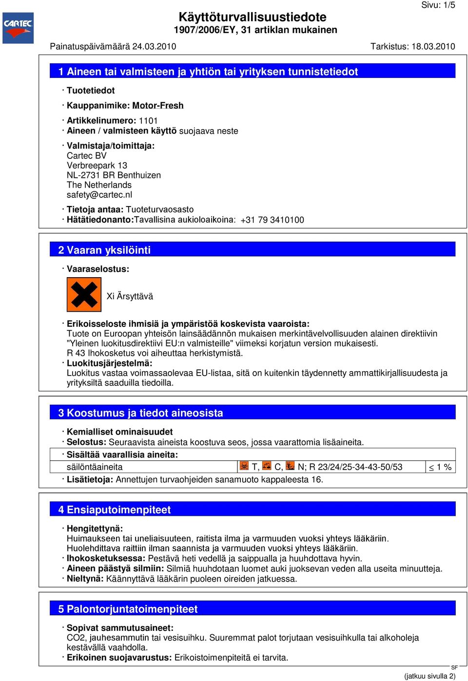 nl Tietoja antaa: Tuoteturvaosasto Hätätiedonanto:Tavallisina aukioloaikoina: +31 79 3410100 2 Vaaran yksilöinti Vaaraselostus: Xi Ärsyttävä Erikoisseloste ihmisiä ja ympäristöä koskevista vaaroista: