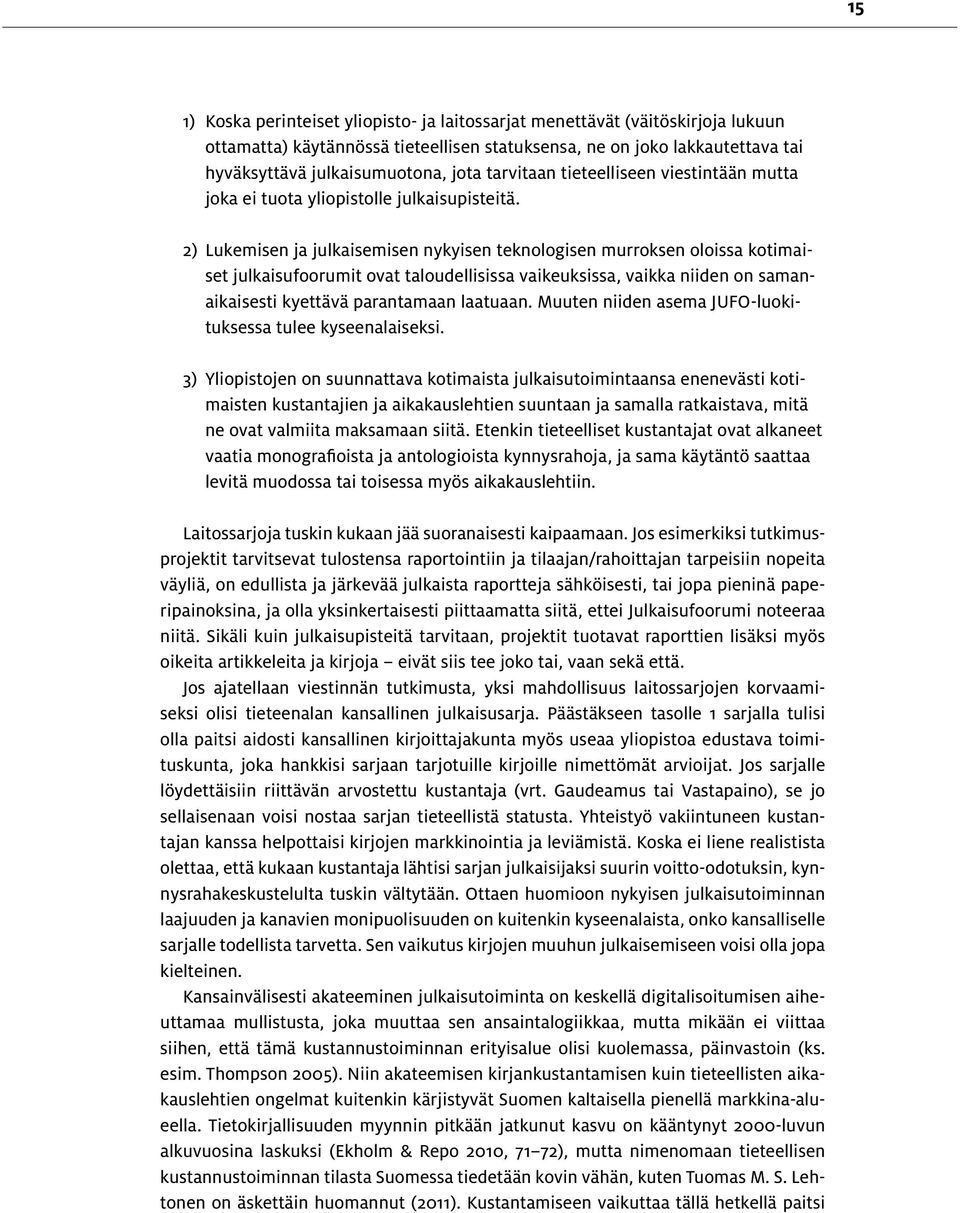 2) Lukemisen ja julkaisemisen nykyisen teknologisen murroksen oloissa kotimaiset julkaisufoorumit ovat taloudellisissa vaikeuksissa, vaikka niiden on samanaikaisesti kyettävä parantamaan laatuaan.