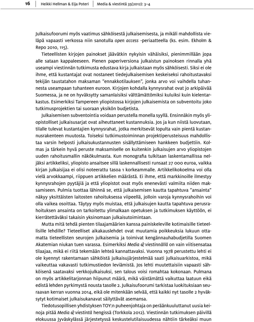 Pienen paperiversiona julkaistun painoksen rinnalla yhä useampi viestinnän tutkimusta edustava kirja julkaistaan myös sähköisesti.