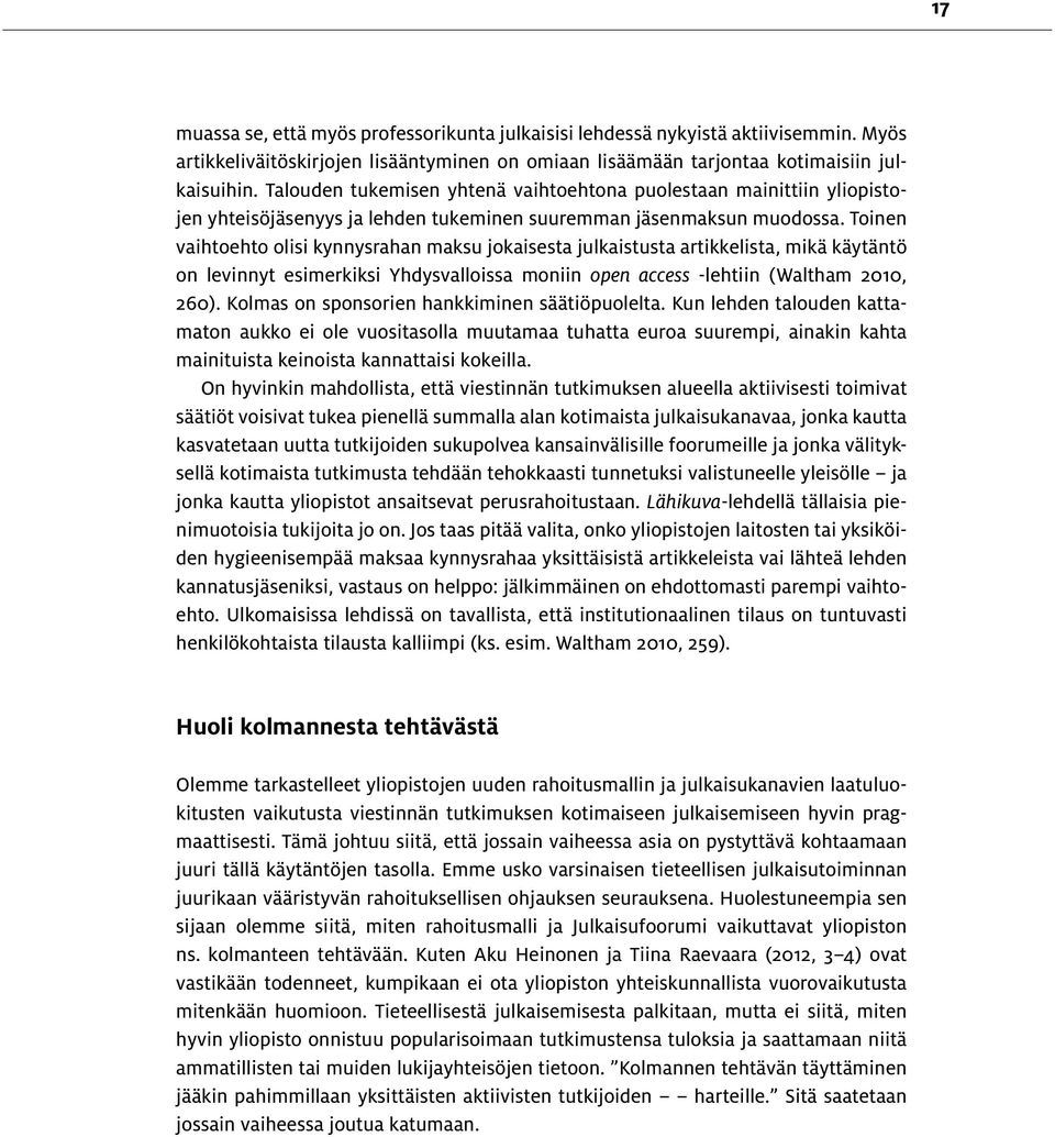 Toinen vaihtoehto olisi kynnysrahan maksu jokaisesta julkaistusta artikkelista, mikä käytäntö on levinnyt esimerkiksi Yhdysvalloissa moniin open access -lehtiin (Waltham 2010, 260).