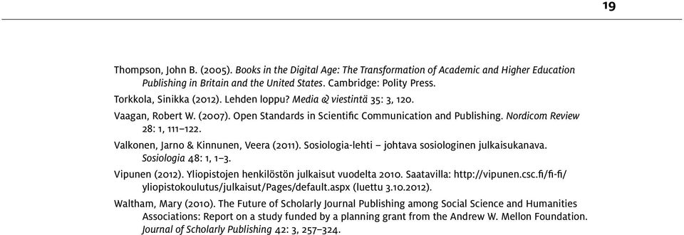 Valkonen, Jarno & Kinnunen, Veera (2011). Sosiologia-lehti johtava sosiologinen julkaisukanava. Sosiologia 48: 1, 1 3. Vipunen (2012). Yliopistojen henkilöstön julkaisut vuodelta 2010.