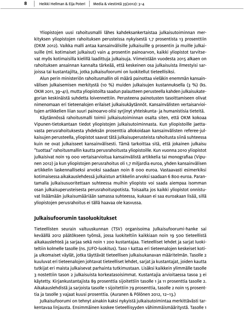 kotimaiset julkaisut) vain 4 prosentin painoarvon, kaikki yliopistot tarvitsevat myös kotimaisilla kielillä laadittuja julkaisuja.