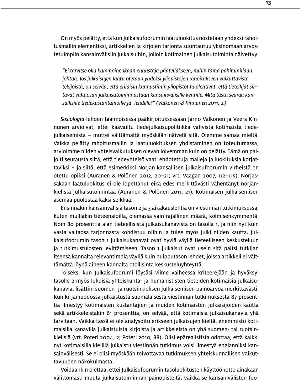 Jos julkaisujen laatu otetaan yhdeksi yliopistojen rahoitukseen vaikuttavista tekijöistä, on selvää, että erilaisin kannustimin yliopistot huolehtivat, että tieteilijät siirtävät valtaosan
