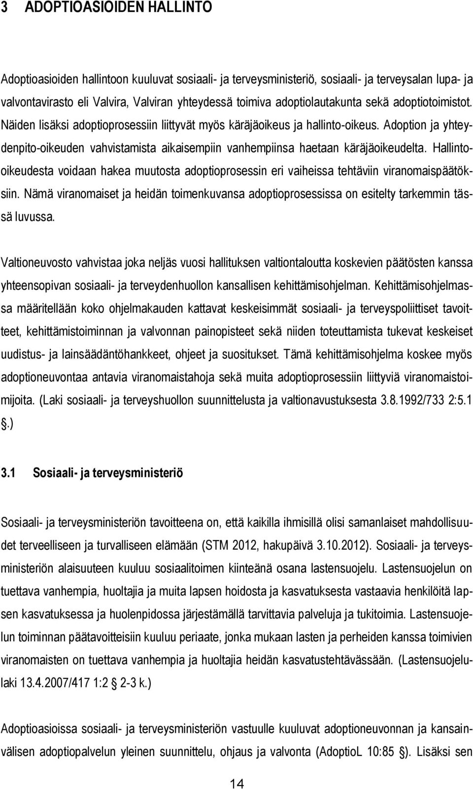 Adoption ja yhteydenpito-oikeuden vahvistamista aikaisempiin vanhempiinsa haetaan käräjäoikeudelta.