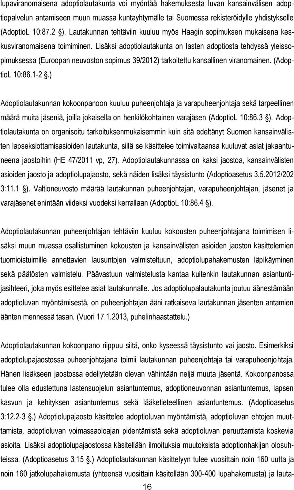 Lisäksi adoptiolautakunta on lasten adoptiosta tehdyssä yleissopimuksessa (Euroopan neuvoston sopimus 39/2012) tarkoitettu kansallinen viranomainen. (AdoptioL 10:86.1-2.