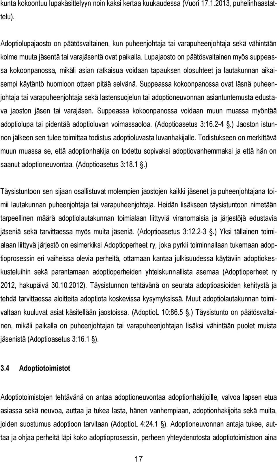 Lupajaosto on päätösvaltainen myös suppeassa kokoonpanossa, mikäli asian ratkaisua voidaan tapauksen olosuhteet ja lautakunnan aikaisempi käytäntö huomioon ottaen pitää selvänä.